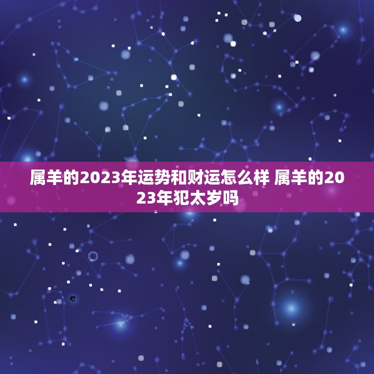 属羊的2023年运势和财运怎么样 属羊的2023年犯太岁吗  第1张