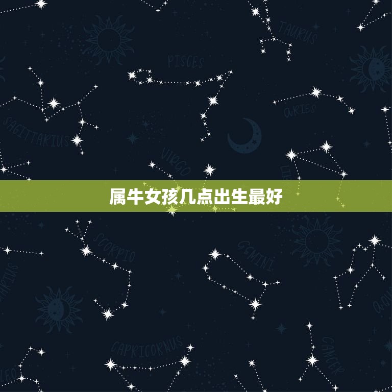 属牛女孩几点出生最好 属牛女什么时辰出生好  第1张