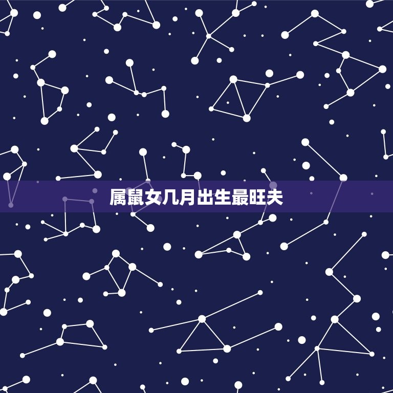 属鼠女几月出生最旺夫 属鼠女几月出生命最好  第1张