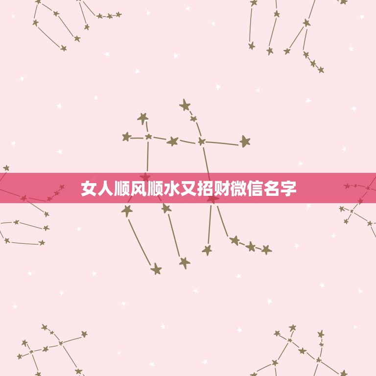 女人顺风顺水又招财微信名字 旺运又旺财的微信名  第1张