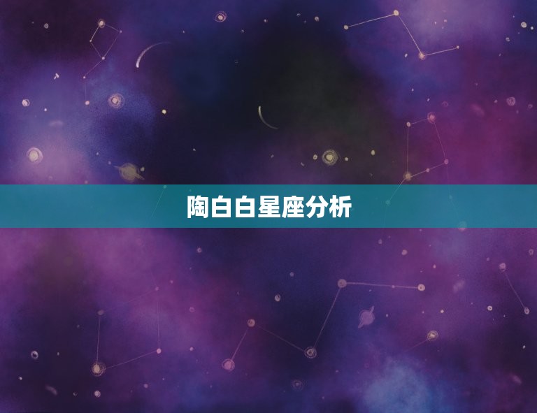 陶白白星座分析 陶白白星座分析整理