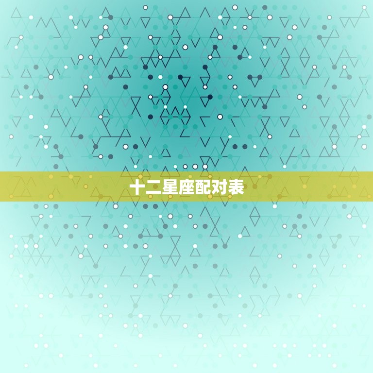 十二星座配对表 男十二星座配对表查询  第1张
