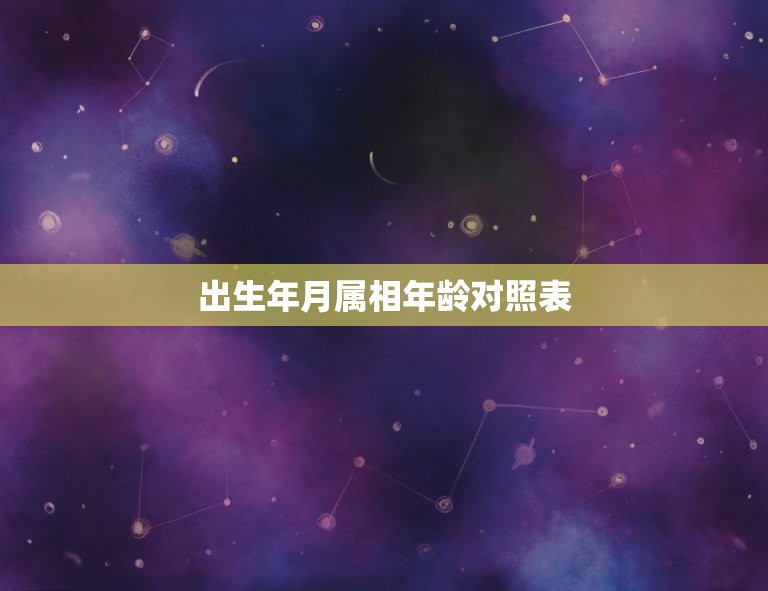 出生年月属相年龄对照表 出生年月日和属相查询表