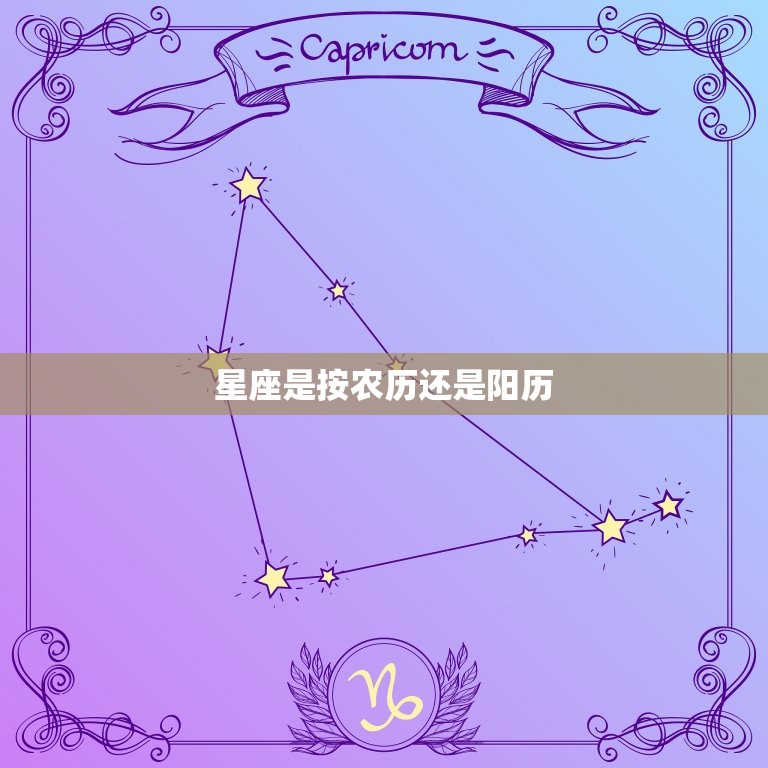 星座是按农历还是阳历 怎样算星座是正确的