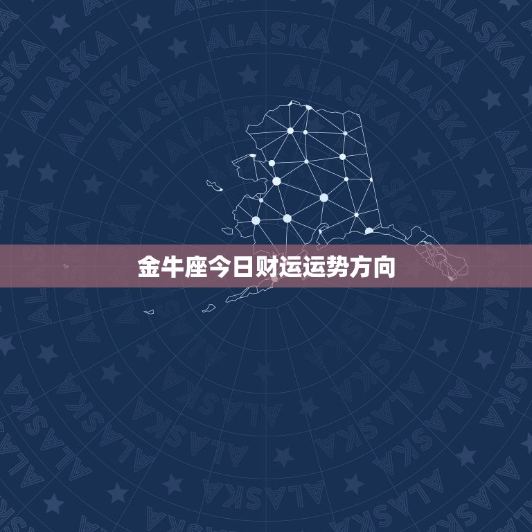 金牛座今日财运运势方向，金牛女座今日运势方向  第1张