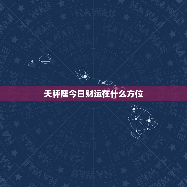 天秤座今日财运在什么方位，双鱼女座今日运势方位  第1张