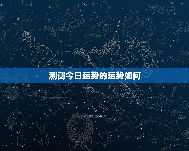 测测今日运势的运势如何，测测今天的运势吧  第1张
