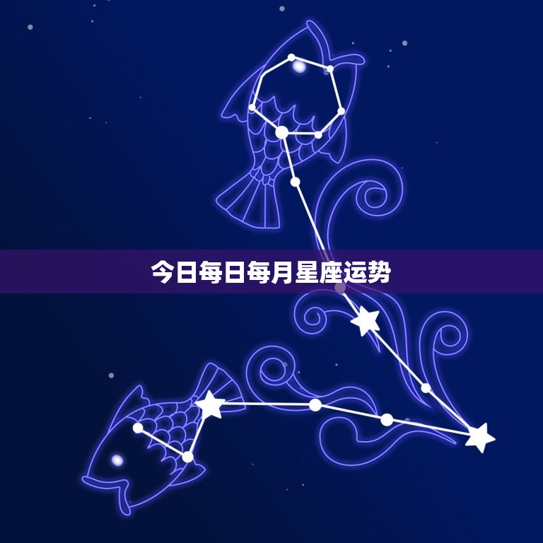 今日每日每月星座运势，今日每日每月星座运势查询  第1张