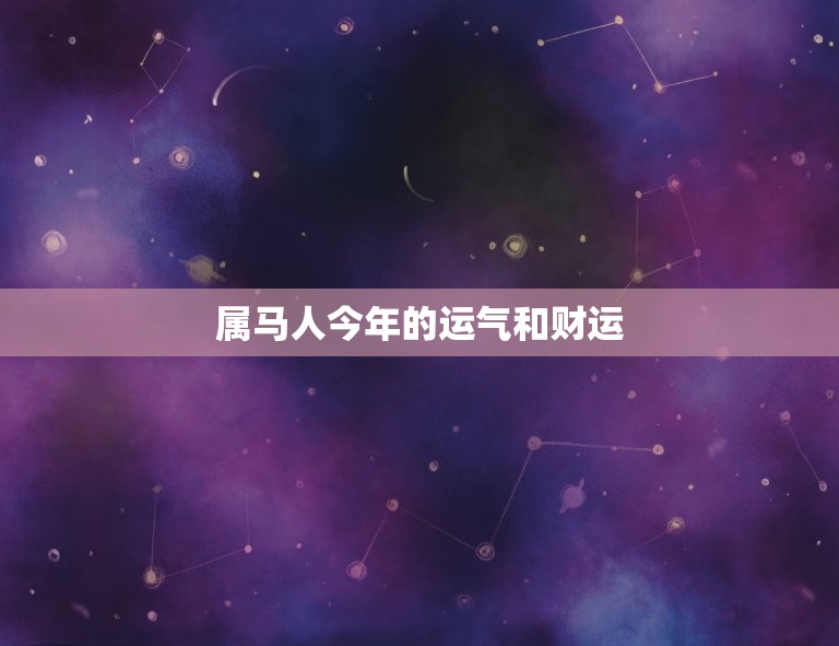 属马人今年的运气和财运，属马人今年的运气和财运2023  第1张