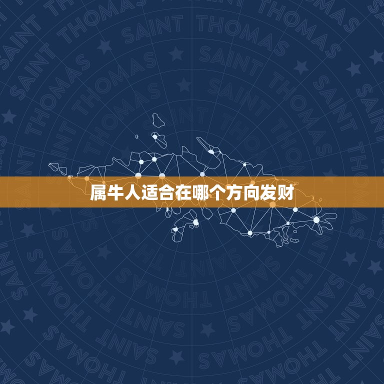 属牛人适合在哪个方向发财，属牛的人在哪个方向财运最佳