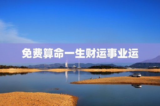 免费算命一生财运事业运，算命先生看事业运  第1张