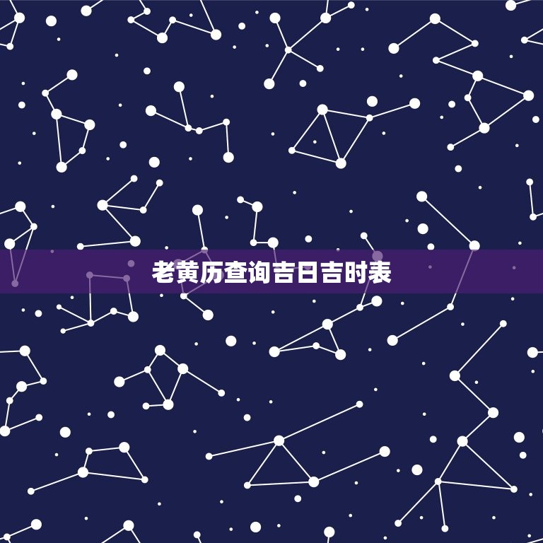 老黄历查询吉日吉时表，老黄历每天吉日吉时查询  第1张
