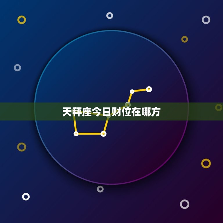 天秤座今日财位在哪方，天秤座今天财运在哪个方位  第1张