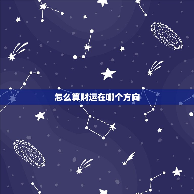 怎么算财运在哪个方向，怎么辨别自己的财运在哪个方向  第1张