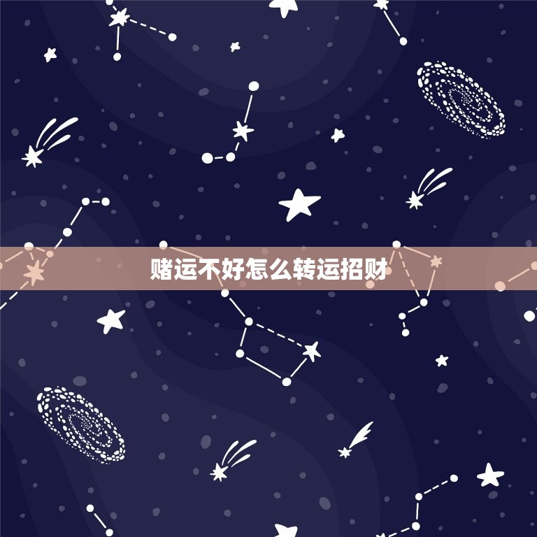 赌运不好怎么转运招财，赌运不好怎么转运招财运  第1张