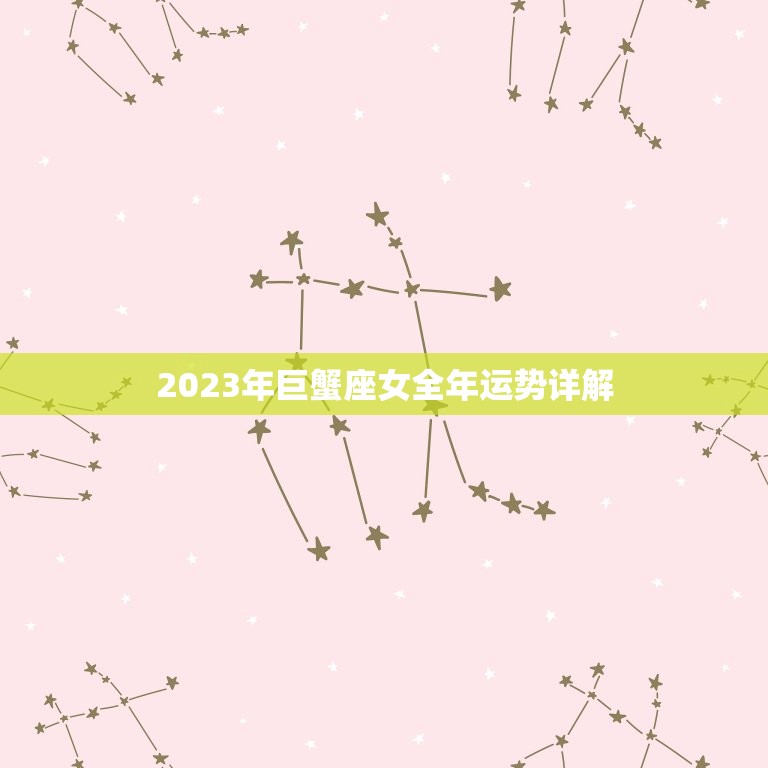 2023年巨蟹座女全年运势详解，2023年巨蟹座女全年运势详解唐绮阳