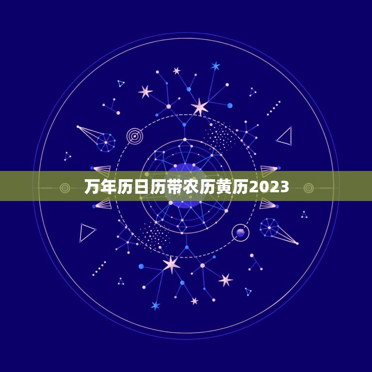 万年历日历带农历黄历2023，万年历黄历2023最新版本