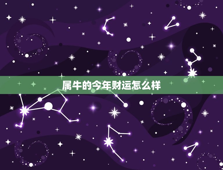 属牛的今年财运怎么样，属牛的今年财运怎么样？  第1张