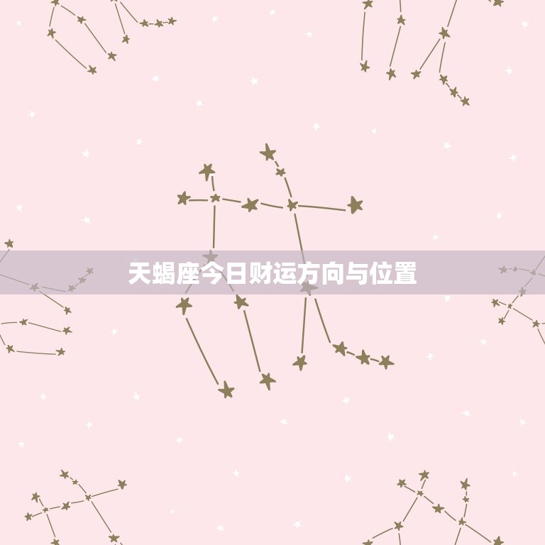 天蝎座今日财运方向与位置，天蝎座的今日开运方向  第1张