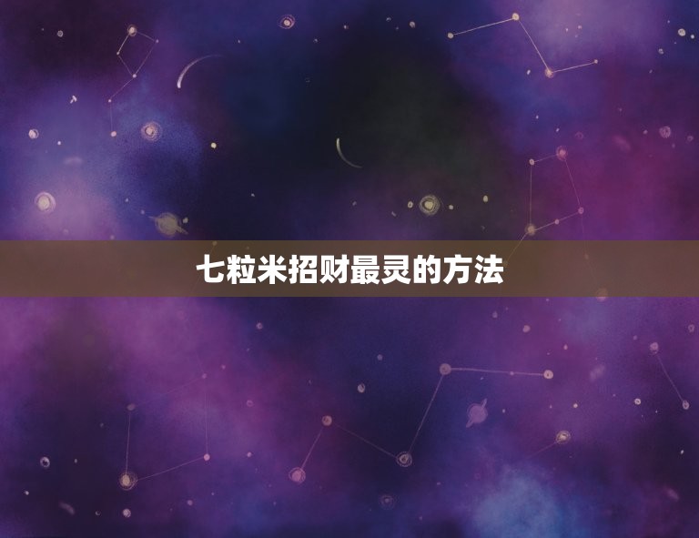 七粒米招财最灵的方法，女人招财最灵验的方法  第1张