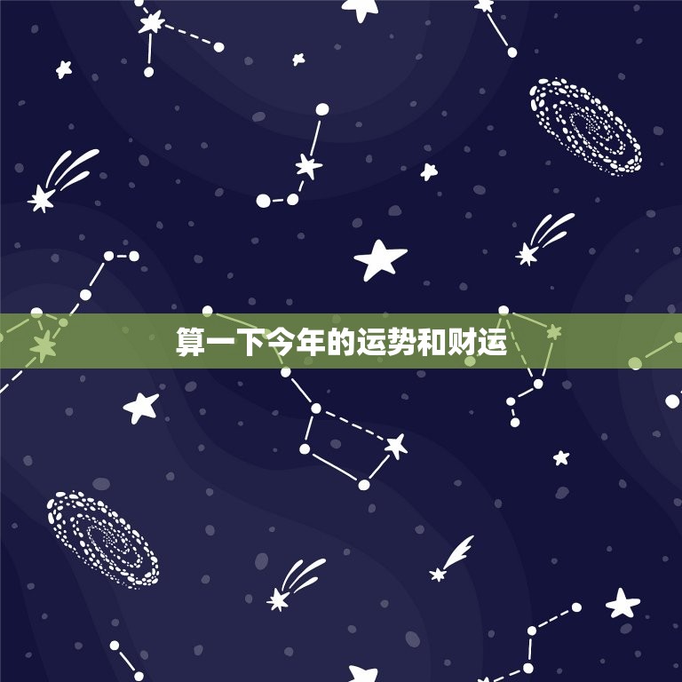 算一下今年的运势和财运，算一下今年的运势和财运如何  第1张