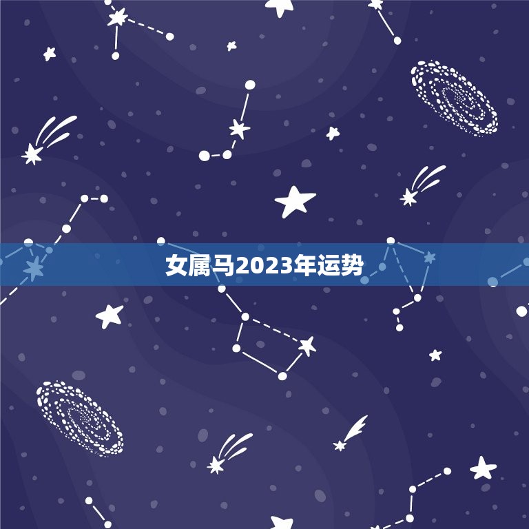 女属马2023年运势，女属马2023年运势及运程详解  第1张