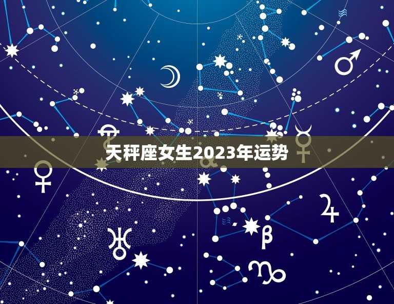 天秤座女生2023年运势，天秤座女生2023年运势完整版  第1张