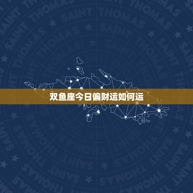 双鱼座今日偏财运如何运，双鱼座男今日财运如何  第1张