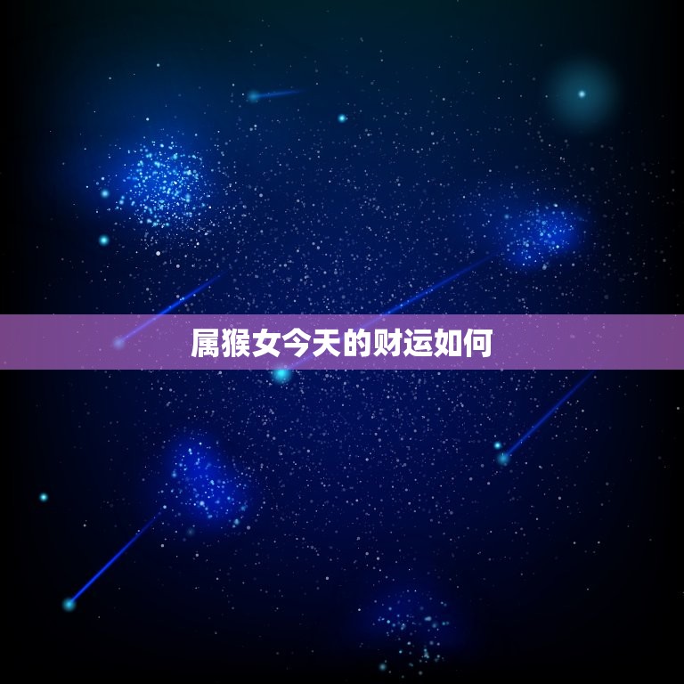 属猴女今天的财运如何，属猴的今天财运如何  第1张