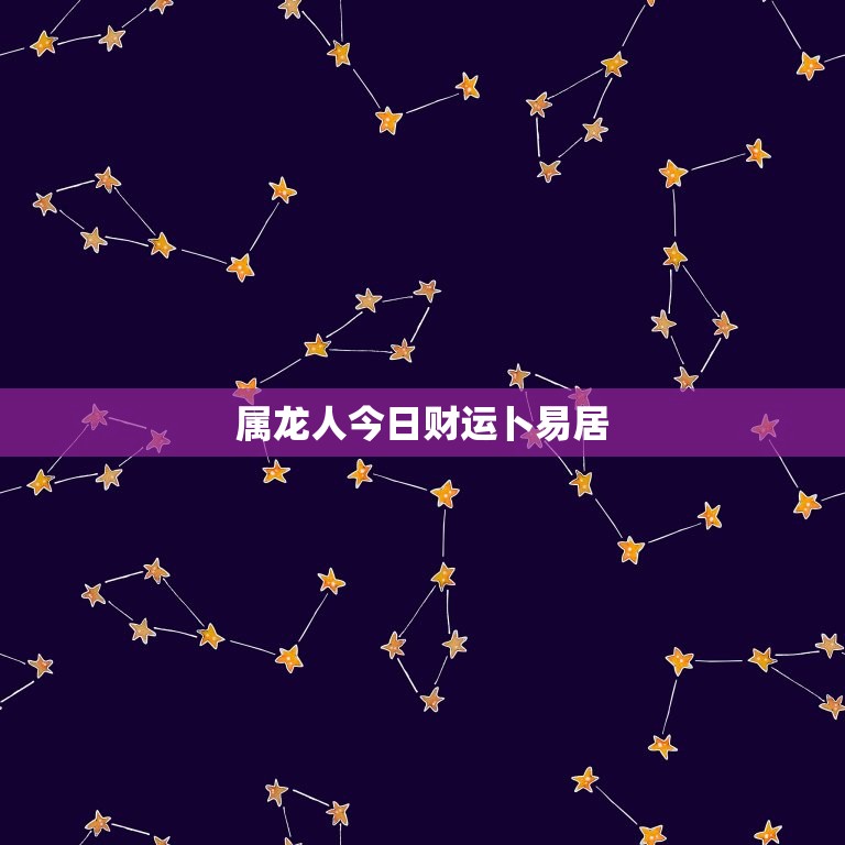 属龙人今日财运卜易居，属龙人今日财运运势  第1张