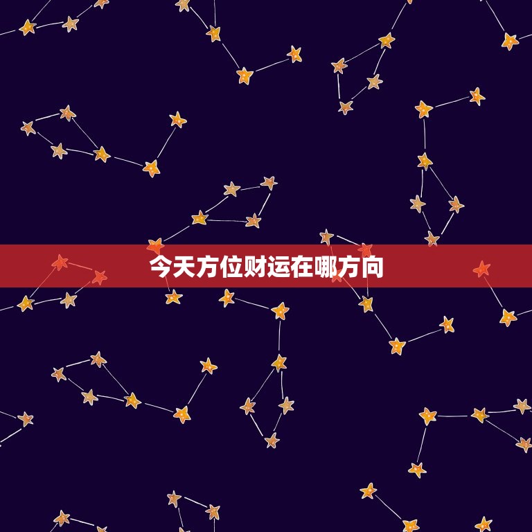 今天方位财运在哪方向，属鼠今天财运方位在哪方  第1张