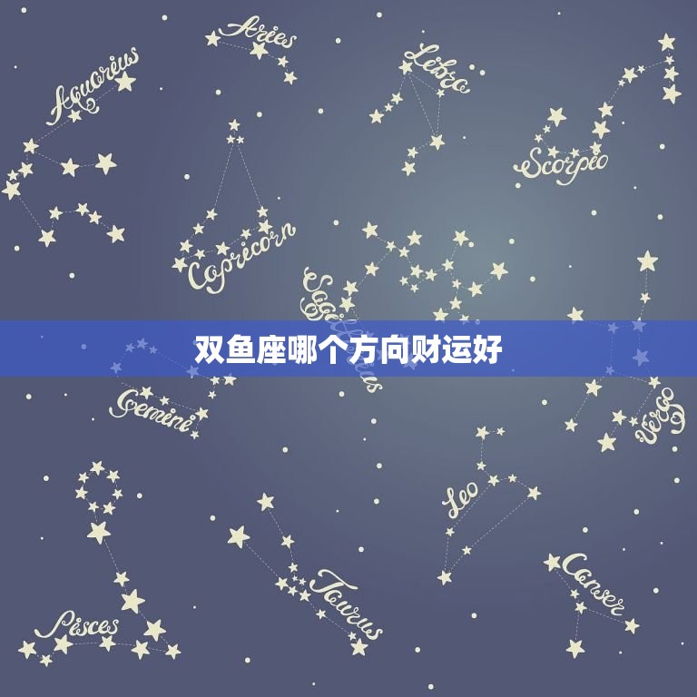 双鱼座哪个方向财运好，双鱼座哪个方向财运好点  第1张