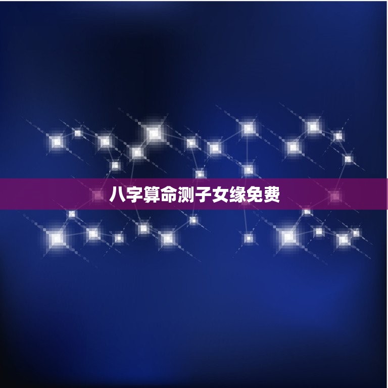 八字算命测子女缘免费，八字算命免费测八字子女缘  第1张