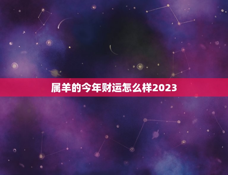 属羊的今年财运怎么样2023，属羊的今年财运怎么样  第1张