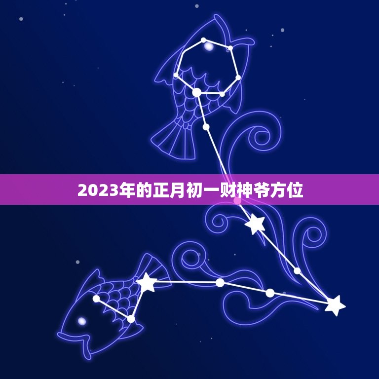 2023年的正月初一财神爷方位，2023年正月初一财神爷在哪一方