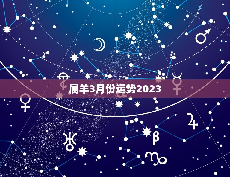 属羊3月份运势2023，属羊的三月份整体运势2023  第1张