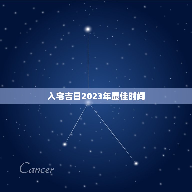 入宅吉日2023年最佳时间，老黄历入宅吉日2023年最佳时间