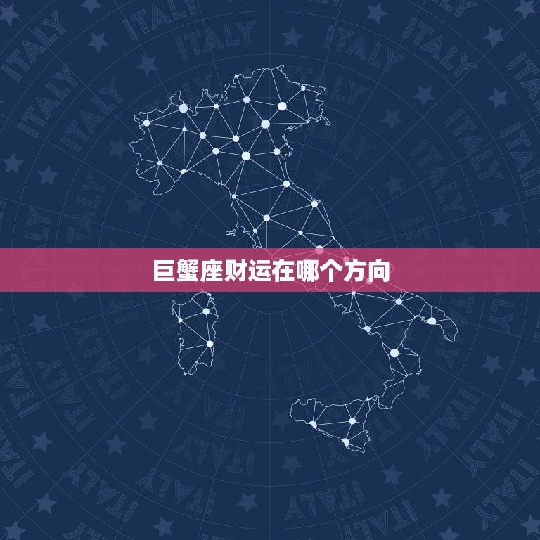 巨蟹座财运在哪个方向，巨蟹座财运在哪个方向最旺  第1张