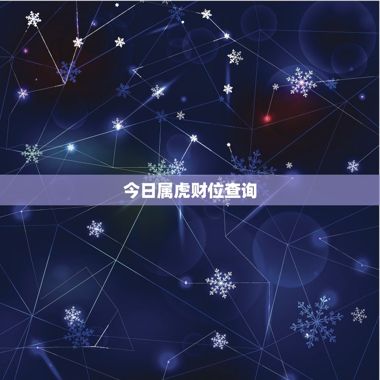 今日属虎财位查询，属虎今日财神方位查询  第1张