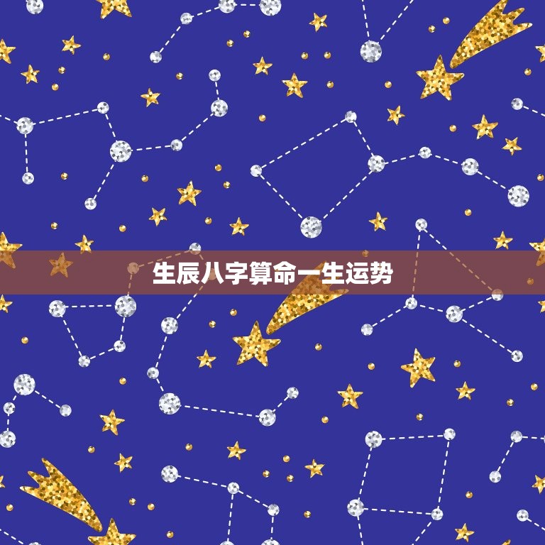 生辰八字算命一生运势，生辰八字算命一生运势查询  第1张