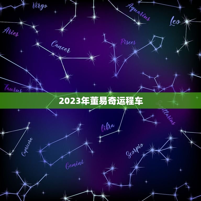 2023年董易奇运程车，董易奇八字运程车2023