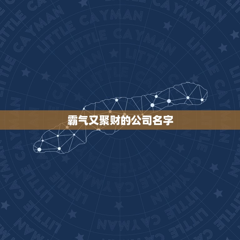 霸气又聚财的公司名字，霸气又聚财的公司名字电子