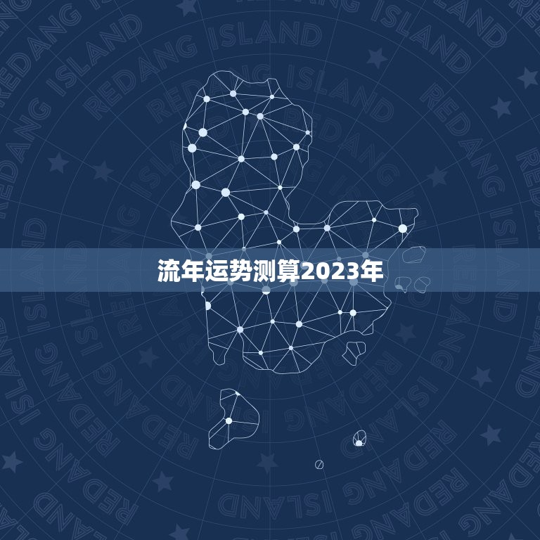 流年运势测算2023年，2023年流年运势