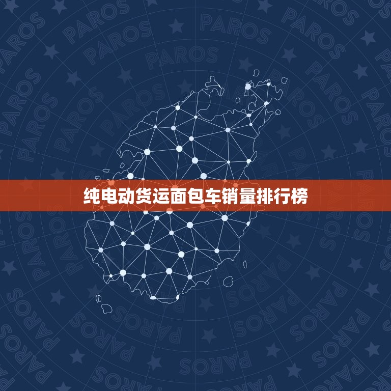 纯电动货运面包车销量排行榜，货运面包车销量排行榜  第1张