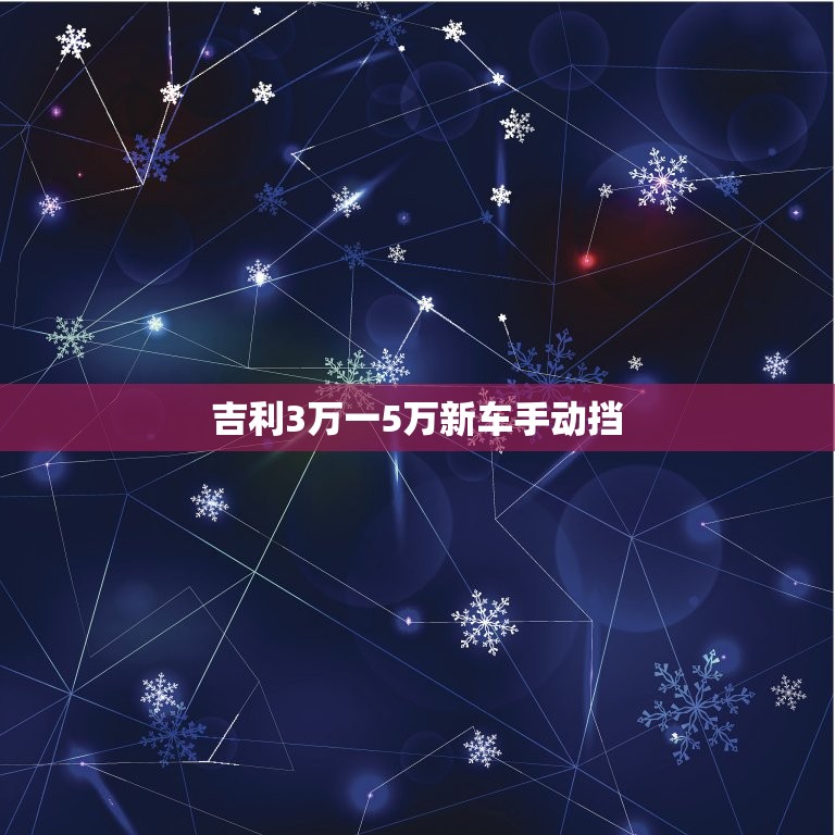 吉利3万一5万新车手动挡，吉利3万一5万新车自动挡