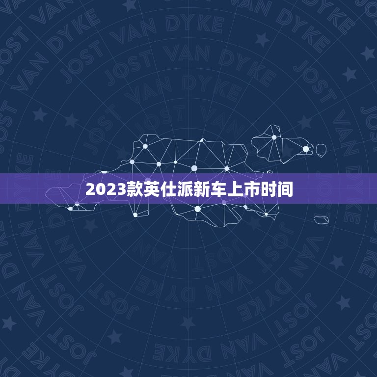 2023款英仕派新车上市时间，2023英诗派上市时间