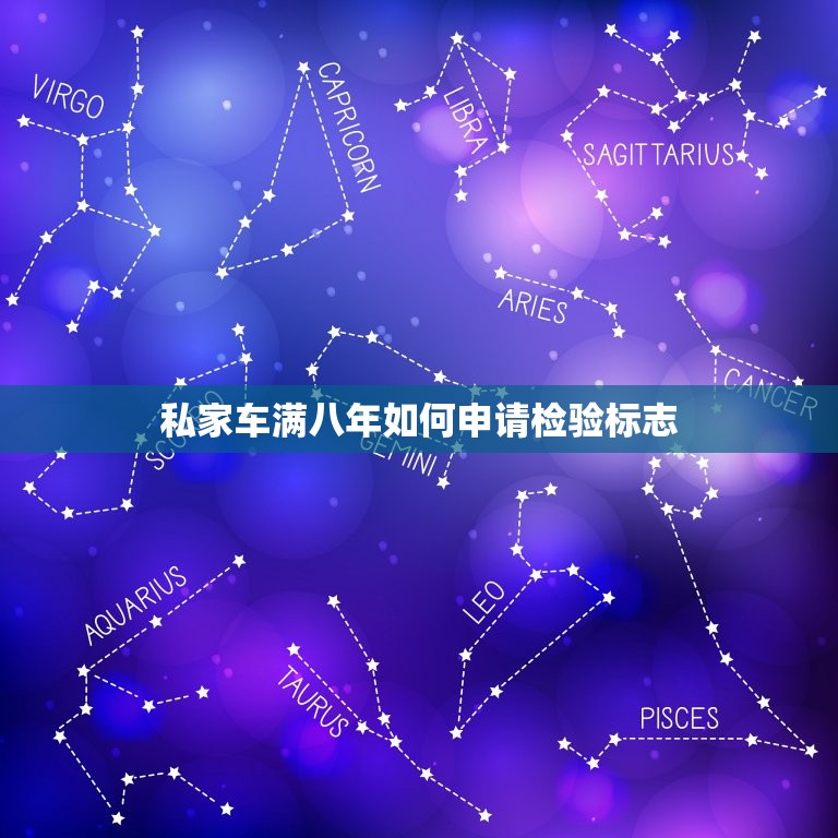 私家车满八年如何申请检验标志，私家车每两年申请一次检验标志  第1张