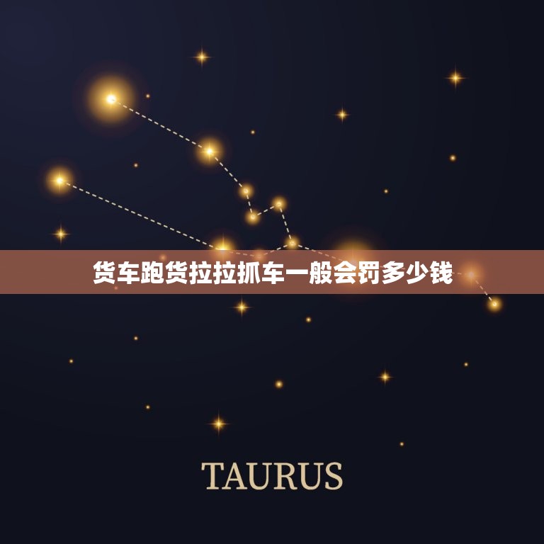 货车跑货拉拉抓车一般会罚多少钱，货车跑货拉拉抓车一般会罚多少钱呢  第1张