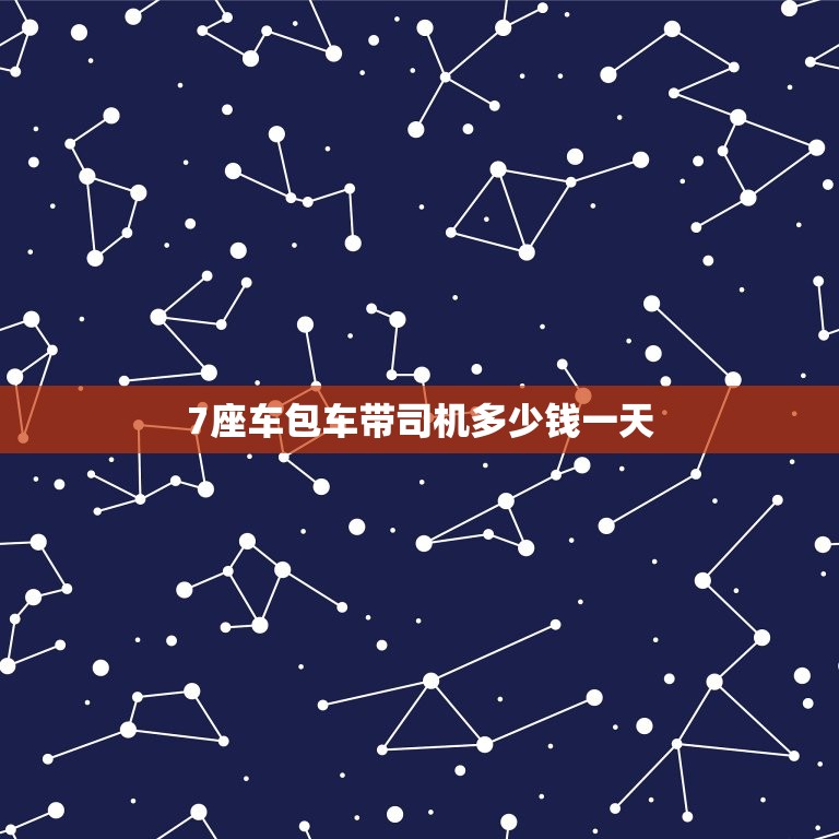 7座车包车带司机多少钱一天，7座车跨省包车带司机多少钱一天  第1张