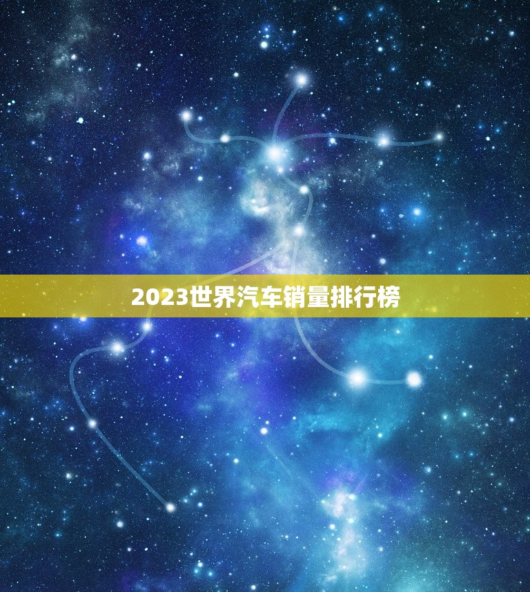 2023世界汽车销量排行榜，2023世界汽车销量排行榜前十名